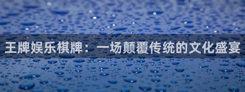 杏鑫娱乐：王牌娱乐棋牌：一场颠覆传统的文化盛宴